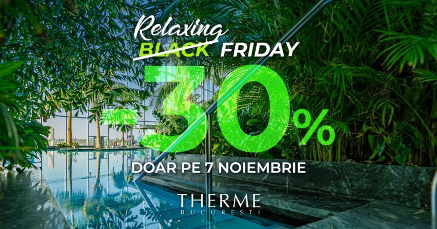 comunicat therme bucuresti transforma black friday in relaxing friday cumpara timp pentru tine sau daruieste relaxare la preturi speciale 690dc3ba2a197